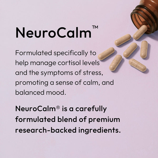 Formulated specifically to
help manage cortisol levels
and the symptoms of stress, promoting a sense of calm, and balanced mood. NeuroCalm® is a carefully formulated blend of premium research-backed ingredients.